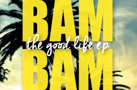 Bam Bam – The Good Life EP Review